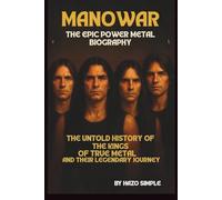 MANOWAR: THE EPIC POWER METAL BIOGRAPHY: THE UNTOLD HISTORY OF THE KINGS OF TRUE METAL AND THEIR LEGENDARY JOURNEY