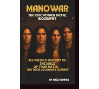 MANOWAR: THE EPIC POWER METAL BIOGRAPHY: THE UNTOLD HISTORY OF THE KINGS OF TRUE METAL AND THEIR LEGENDARY JOURNEY
