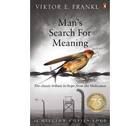 Man's Search For Meaning : The classic tribute to hope from the Holocaust