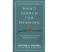 Man's Search For Meaning : The classic tribute to hope from the Holocaust (With New Material)