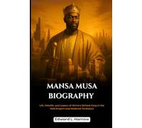MANSA MUSA BIOGRAPHY: Life, Wealth, and Legacy of Africa’s Richest King in the Mali Empire and Medieval Timbuktu (World’s Most Inspiring Lives)