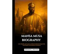 MANSA MUSA BIOGRAPHY: Life, Wealth, and Legacy of Africa’s Richest King in the Mali Empire and Medieval Timbuktu (World’s Most Inspiring Lives)