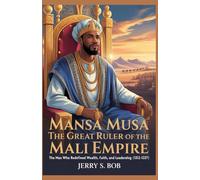 Mansa Musa: The Great Ruler of the Mali Empire: The Man Who Redefined Wealth, Faith, and Leadership (1312-1337) (The Golden biography of Notable and famous pe0ple in business and Tech)