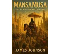 MANSA MUSA: The Richest Man Who Ever Lived (The Rulers)