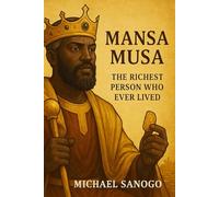 Mansa Musa: The Richest Person Who Ever Lived