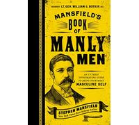 Mansfield's Book of Manly Men: An Utterly Invigorating Guide to Being Your Most Masculine Self