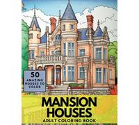 Mansion Houses Coloring Book: A Glamourous Collection of 50 Desirable Residences for Adults and Teens to Color