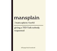 Mansplain Notebook: Giving a TED Talk Nobody Requested: Funny 120-Page Lined Dictionary Definition Journal for Office Workers, Coworkers, Feminists, ... Santa, Workplace Humor & Everyday Writing
