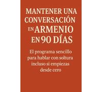 Mantener una Conversación en Armenio en 90 Días: El programa sencillo para hablar con soltura incluso si empiezas desde cero