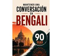 Mantener una Conversación en Bengalí en 90 Días: El programa sencillo para hablar con soltura incluso si empiezas desde cero