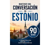 Mantener una Conversación en Estonio en 90 Días: El programa sencillo para hablar con soltura incluso si empiezas desde cero