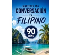 Mantener una Conversación en Filipino en 90 Días: El programa sencillo para hablar con soltura incluso si empiezas desde cero