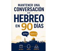 Mantener una Conversación en Hebreo en 90 Días: El programa sencillo para hablar con soltura incluso si empiezas desde cero