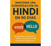 Mantener una Conversación en Hindi en 90 Días: El programa sencillo para hablar con soltura incluso si empiezas desde cero