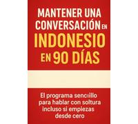 Mantener una Conversación en Indonesio en 90 Días: El programa sencillo para hablar con soltura incluso si empiezas desde cero