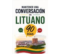 Mantener una Conversación en Lituano en 90 Días: El programa sencillo para hablar con soltura incluso si empiezas desde cero