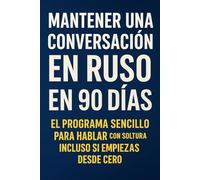 Mantener una Conversación en Ruso en 90 Días: El programa sencillo para hablar con soltura incluso si empiezas desde cero