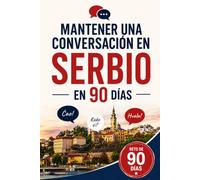 Mantener una Conversación en Serbio en 90 Días: El programa sencillo para hablar con soltura incluso si empiezas desde cero