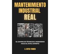 MANTENIMIENTO INDUSTRIAL REAL: El camino de técnicos e ingenieros hacia el nivel experto