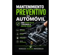 Mantenimiento Preventivo del Automóvil: Cómo Evitar Fallas y Prolongar la Vida del Motor: Manuales técnicos profesionales (Biblioteca Profesional de Mecánica Automotriz)