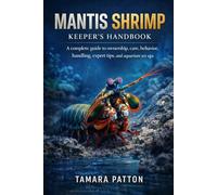 MANTIS SHRIMP: A complete guide to ownership, care, behavior, handling, expert tips, and aquarium set ups