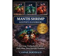 MANTIS SHRIMP KEEPER’S HANDBOOK: Tank Setup, Feeding Secrets, and the Truth About These Powerful Predators