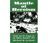 Mantle of Heroism: Tarawa and the Struggle for the Gilberts, November 1943