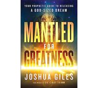 Mantled for Greatness: Your Prophetic Guide to Releasing a God-Sized Dream