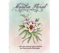 Mantra Floral: 40 Ilustraciones para relajar la mente y despertar la creatividad (Coloring books)