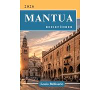 MANTUA REISEFÜHRER: Alles, was Sie vor Ihrer Reise wissen müssen - „Ihr ultimativer Reisebegleiter“