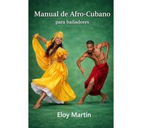 Manual Afro-cubano para Bailarines: Domina la técnica, el ritmo y la expresión corporal de las raíces de la danza cubana (Bailar)