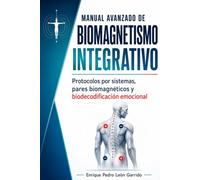 MANUAL AVANZADO DE BIOMAGNETISMO INTEGRATIVO: Protocolos por sistemas, pares biomagnéticos y biodecodificación emocional