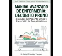 Manual Avanzado de Enfermería: Decúbito Prono: Cuidados del Paciente Crítico y Prevención de Complicaciones (La Estación Central)