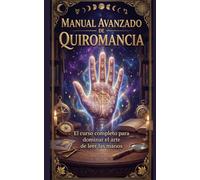MANUAL AVANZADO DE QUIROMANCIA: Lectura de manos, simbolismo y prediccion responsable