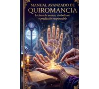 MANUAL AVANZADO DE QUIROMANCIA: Lectura de manos, simbolismo y prediccion responsable