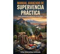 MANUAL AVANZADO DE SUPERVIVENCIA PRÁCTICA: Tutorial completa para practicar al aire libre