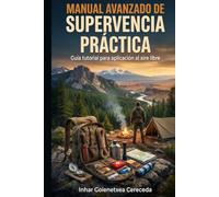 MANUAL AVANZADO DE SUPERVIVENCIA PRÁCTICA: Tutorial completa para practicar al aire libre