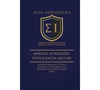 MANUAL AVANZADO INTELIGENCIA MILITAR: Doctrina Operacional, Técnica, Estratégica y Subterránea de los Servicios de Inteligencia Militar Global (SIGMA INTELLIGENCE)