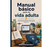 Manual básico para la vida adulta: Guía práctica para organizarte, manejar tu dinero, cuidar tu casa y desenvolverte con más seguridad en el día a día