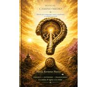 MANUAL CAMINO MEDIO: El método para comprender, sentir y transformar tu realidad emocional (METODO CAMINO MEDIO)
