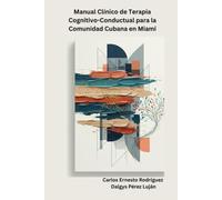 Manual Clínico de Terapia Cognitivo-Conductual para la Comunidad Cubana en Miami