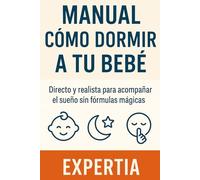 MANUAL CÓMO DORMIR A TU BEBÉ: Directo y realista para acompañar el sueño sin fórmulas mágicas