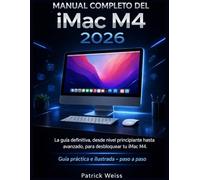 MANUAL COMPLETO DEL IMAC M4 2026: La guía definitiva, desde nivel principiante hasta avanzado, para desbloquear tu iMac M4.