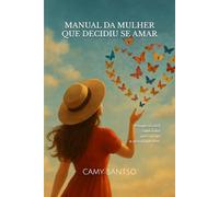 Manual Da Mulher Que Decidiu Se Amar: Porque Só Você Sabe A Dor Que Carrega E A Força Que Tem