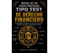 MANUAL DE 150 CASOS PRÁCTICOS TIPO TEST DE DERECHO FINANCIERO: 750 preguntas vinculadas a los hechos de cada caso, soluciones razonadas y fundamentación jurídica