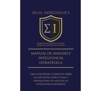 MANUAL DE ANÁLISIS E INTELIGENCIA ESTRATÉGICA: Obra doctrinal completa sobre los métodos, estructuras y operaciones de análisis en inteligencia moderna (SIGMA INTELLIGENCE)