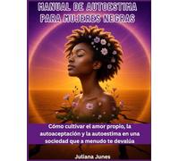 Manual de autoestima para mujeres negras: Cómo cultivar el amor propio, la autoaceptación y la autoestima en una sociedad que a menudo te devalúa