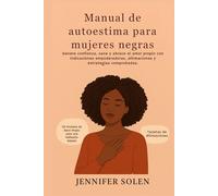 Manual de autoestima para mujeres negras: Genere confianza, sane y abrace el amor propio con indicaciones empoderadoras, afirmaciones y estrategias comprobadas.