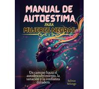 Manual de autoestima para mujeres negras: Un camino hacia el autodescubrimiento, la sanación y la confianza duradera