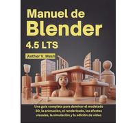 Manual de Blender 4.5 LTS: Una guía completa para dominar el modelado 3D, la animación, el renderizado, los efectos visuales, la simulación y la edición de vídeo